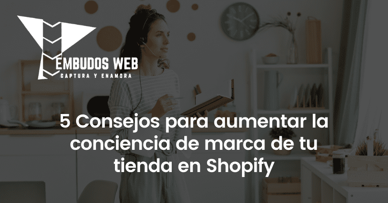 5 Consejos para aumentar la conciencia de marca de tu tienda Shopify